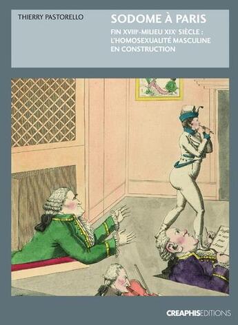 Couverture du livre « Sodome à Paris ; fin XVIIIe-milieu XIXe siècle : l'homosexualité masculine en construction » de Thierry Pastorello aux éditions Creaphis