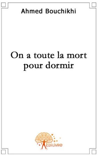 Couverture du livre « On a toute la mort pour dormir » de Ahmed Bouchikhi aux éditions Edilivre