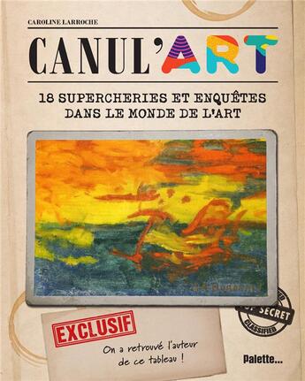 Couverture du livre « Canul'arts : 18 supercheries et enquêtes dans le monde de l'art » de Caroline Larroche aux éditions Palette