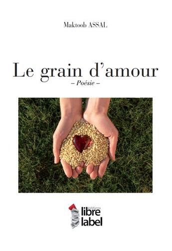 Couverture du livre « Le grain d'amour » de Maktoob Assal aux éditions Libre Label