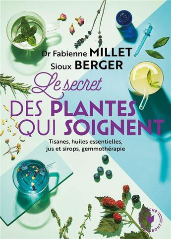 Couverture du livre « Le secret des plantes qui soignent ; tisanes, huiles essentielles, jus et sirops, gemmothérapie » de Sioux Berger et Fabienne Millet aux éditions Marabout