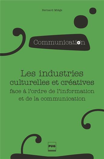 Couverture du livre « Les industries culturelles et créatives face à l'ordre de l'information et de la communication » de Bernard Miege aux éditions Pu De Grenoble