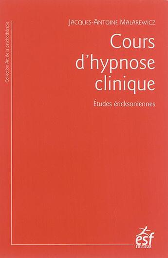 Couverture du livre « Cours d'hypnose clinique » de Jacques-Antoine Malarewicz aux éditions Esf