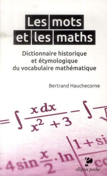 Couverture du livre « Les mots et les maths. dictionnaire historique et etymologique du vocabulaire mathematique » de Bertrand Hauchecorne aux éditions Ellipses