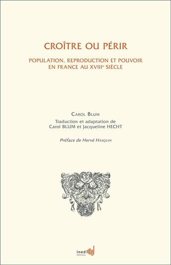 Couverture du livre « Crîitre ou périr ; population, reproduction et pouvoir en France au XVIIIe siècle » de Carol Blum aux éditions Ined