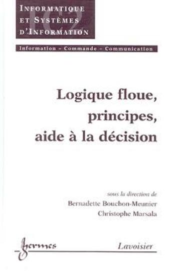 Couverture du livre « Logique floue, principes, aide a la decision (traite ic2, serie informatique et systemes d'informati » de Bouchon-Meunier Bern aux éditions Hermes Science Publications