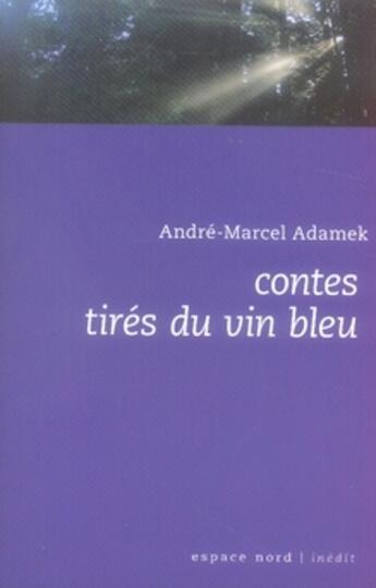 Couverture du livre « Contes tirés du vin bleu » de André-Marcel Adamek aux éditions Espace Nord