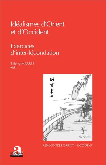 Couverture du livre « Idéalismes d'Orient et d'Occident ; exercices d'inter-fécondation » de Thierry Marres aux éditions Academia