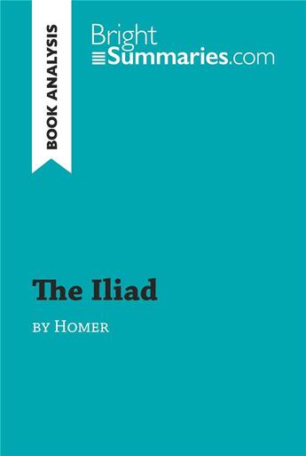 Couverture du livre « The Iliad by Homer (Book Analysis) : Detailed Summary, Analysis and Reading Guide » de Bright Summaries aux éditions Brightsummaries.com