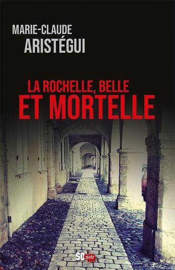 Couverture du livre « La Rochelle, belle et mortelle » de Marie-Claude Aristegui aux éditions Sud Ouest Editions