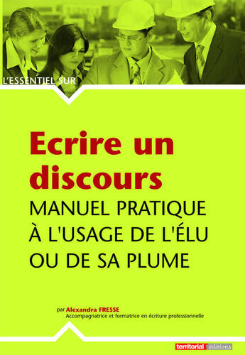 Couverture du livre « L'ESSENTIEL SUR ; écrire un discours ; manuel pratique à l'usage de l'élu ou de sa plume » de Alexandra Fresse aux éditions Territorial