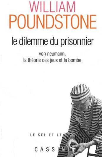 Couverture du livre « Le dilemme du prisonnier ; Von Neumann, la théorie des jeux et la bombe (2e édition) » de William Poundstone aux éditions Cassini