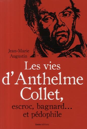 Couverture du livre « Les vies d'Anthelme Collet ; escroc, bagnard... et pédophile » de Jean-Marie Augustin aux éditions Geste