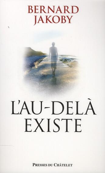 Couverture du livre « L'au-delà existe ; les preuves » de Bernard Jakoby aux éditions Presses Du Chatelet