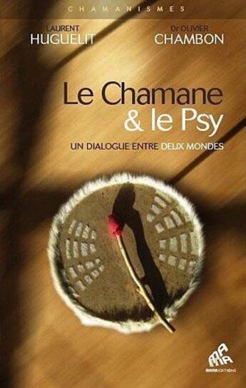 Couverture du livre « Le chamane et le psy, un dialogue entre deux mondes » de Laurent Huguelit et Olivier Chambon aux éditions Mama