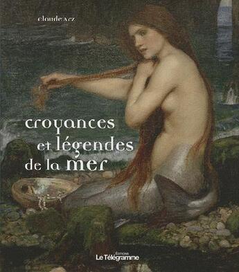 Couverture du livre « Croyances et légendes de la mer » de Claude Arz aux éditions Le Telegramme Editions