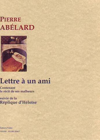 Couverture du livre « Lettre à un ami, contenant le récit de ses malheurs ; la réplique d'Héloïse » de Pierre Abélard aux éditions Paleo