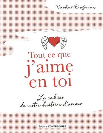 Couverture du livre « Tout ce que j'aime en toi : le cahier de notre histoire d'amour » de Daphne Kaufmann aux éditions Contre-dires