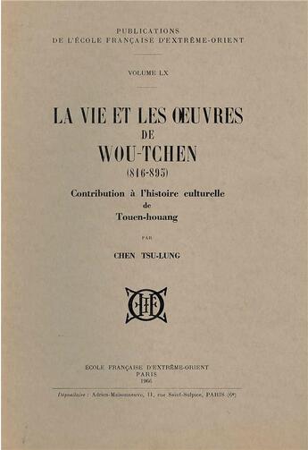 Couverture du livre « La vie et les oeuvres de Wou-Tchen (816-895) ; contribution à l'histoire culturelle de Touen-Houang » de Chen Tsu-Lung aux éditions Ecole Francaise Extreme Orient