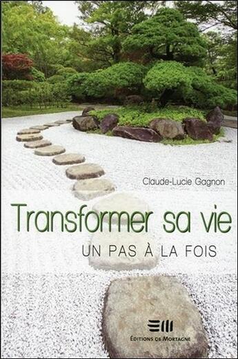 Couverture du livre « Transformer sa vie ; un pas à la fois » de Claude-Lucie Gagnon aux éditions De Mortagne