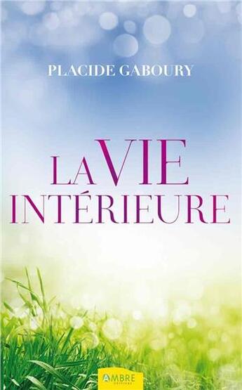 Couverture du livre « La vie intérieure » de Placide Gaboury aux éditions Ambre