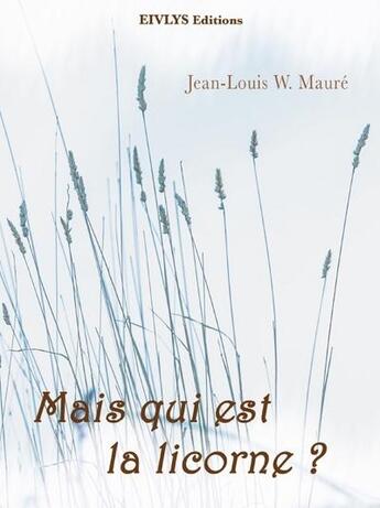 Couverture du livre « Mais qui est la licorne ? » de Jean-Louis W. Maure aux éditions Eivlys