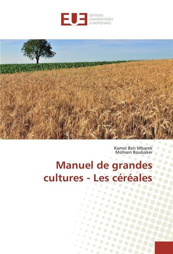 Couverture du livre « Manuel de grandes cultures : les céréales » de Kamel Ben Mbarek et Mohsen Boubaker aux éditions Editions Universitaires Europeennes