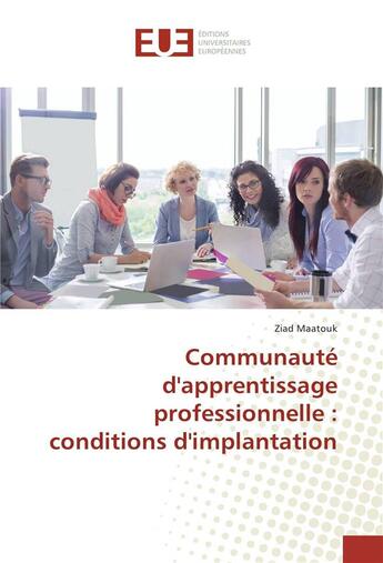 Couverture du livre « Communaute d'apprentissage professionnelle : conditions d'implantation » de Maatouk Ziad aux éditions Editions Universitaires Europeennes