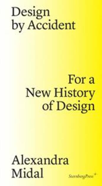 Couverture du livre « Design by accident ; for a new history of design » de Alexandra Midal aux éditions Sternberg Press