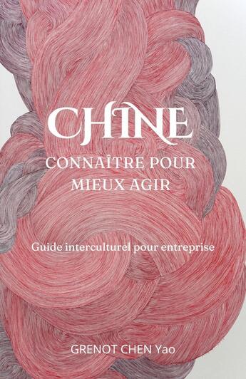 Couverture du livre « Chine : connaître pour mieux agir : Guide interculturel pour entreprise » de Yao Grenot Chen aux éditions Librinova