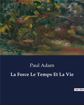 Couverture du livre « La Force Le Temps Et La Vie » de Paul Adam aux éditions Culturea