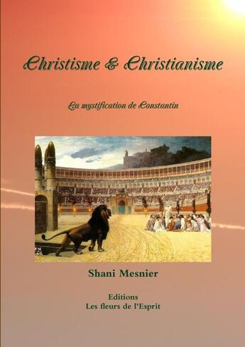 Couverture du livre « Christisme & christianisme ; la mystification de Constantin » de Shani Mesnier aux éditions Les Fleurs De L'esprit