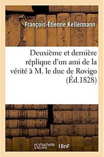 Couverture du livre « Deuxieme et derniere replique d'un ami de la verite a m. le duc de rovigo » de Kellermann F-E. aux éditions Hachette Bnf