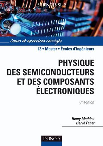 Couverture du livre « Physique des semiconducteurs et des composants électroniques ; L3, master, écoles d'ingénieurs (6e édition) » de Herve Fanet et Henry Mathieu aux éditions Dunod