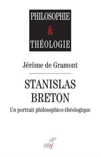 Couverture du livre « Stanislas Breton : un portrait philosophico-théologique » de Jerome De Gramont aux éditions Cerf