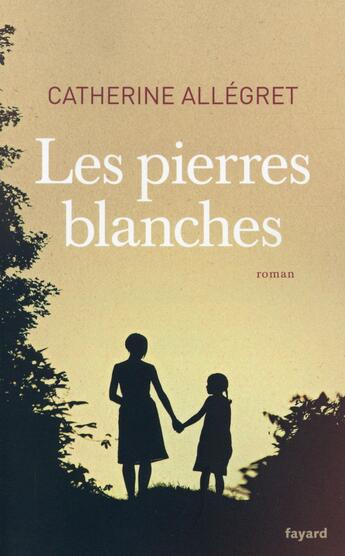 Couverture du livre « Les pierres blanches » de Catherine Allégret aux éditions Fayard