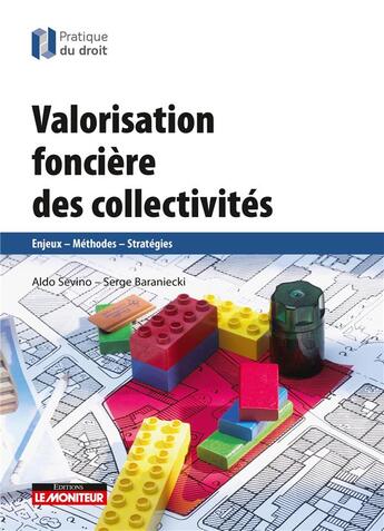 Couverture du livre « Valorisation foncière des collectivités ; enjeux, méthodes, stratégies » de Aldo Sevino et Serge Baraniecki aux éditions Le Moniteur