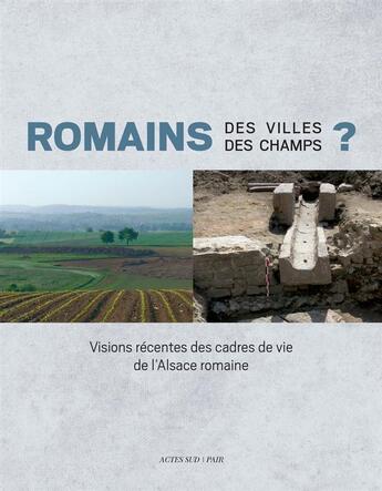 Couverture du livre « Romains des villes, romains des champs ? visions récentes des cadres de vie de l'Alsace romaine » de  aux éditions Actes Sud