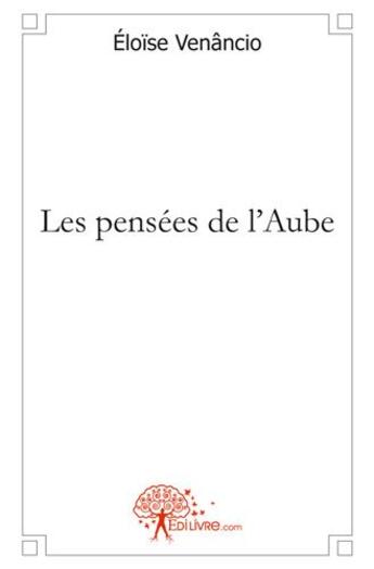 Couverture du livre « Les pensees de l'aube » de Venancio Eloise aux éditions Edilivre