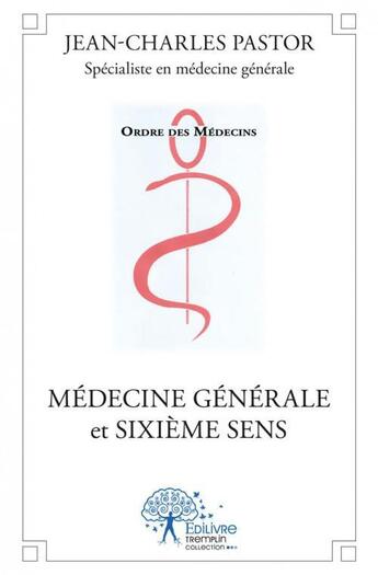 Couverture du livre « Médecine générale et sixième sens » de Jean-Charles Pastor aux éditions Edilivre