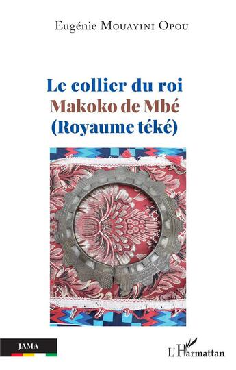 Couverture du livre « Le collier du roi Makoko de Mbé (Royaume téké) » de Eugenie Mouayini Opou aux éditions L'harmattan