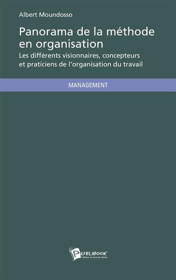 Couverture du livre « Panorama de la méthode en organisation ; les différents visionnaires, concepteurs et praticiens de l'organisation du travail » de Albert Moundosso aux éditions Publibook