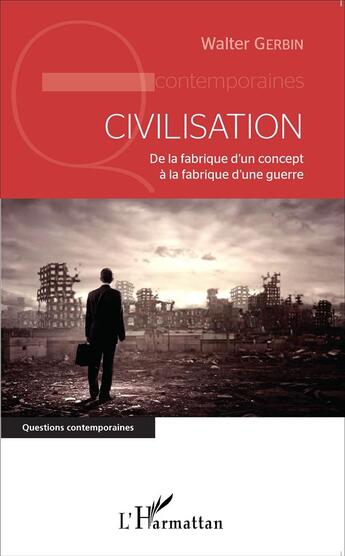 Couverture du livre « Civilisation ; de la fabrique d'un concept à la fabrique d'une guerre » de Walter Gerbin aux éditions L'harmattan