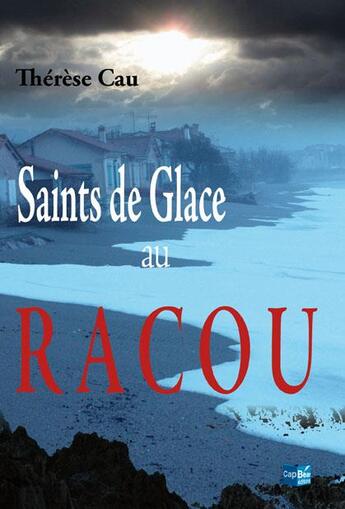 Couverture du livre « Saints de glace au racou » de Cau Therese aux éditions Cap Bear