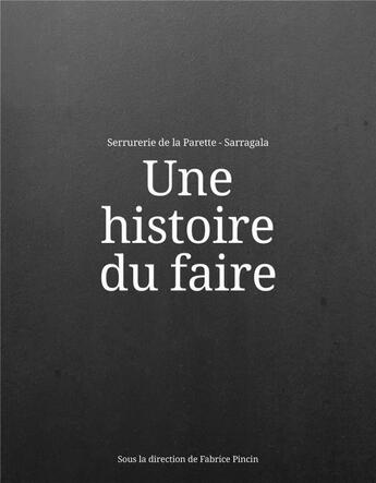 Couverture du livre « Histoire de faire : la serrurerie de la Parette & Saragala » de Fabrice Pincin aux éditions Archibooks