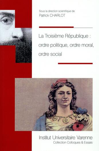 Couverture du livre « La Troisième République : ordre politique, ordre moral, ordre social » de Patrick Charlot aux éditions Institut Universitaire Varenne