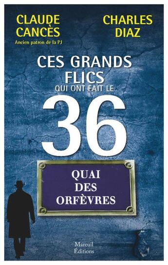 Couverture du livre « Ces grands flics qui ont fait le 36 » de Charles Diaz et Claude Cances aux éditions Mareuil Editions