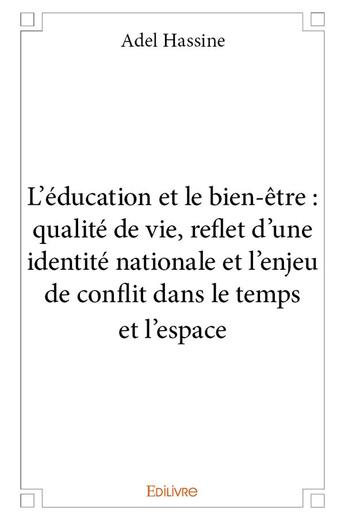 Couverture du livre « L'éducation et le bien-être ; qualité de vie, reflet d'une identité nationale et l'enjeu de conflit dans le temps et l'espace » de Adel Hassine aux éditions Edilivre