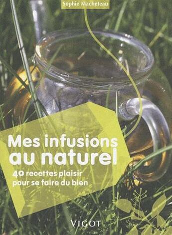 Couverture du livre « Mes infusions au naturel » de Sophie Macheteau aux éditions Vigot