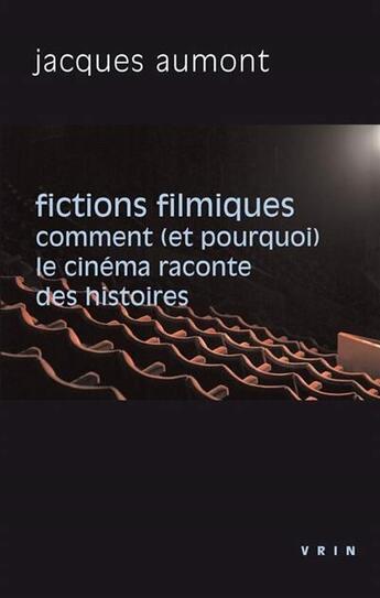 Couverture du livre « Fictions filmiques ; comment (et pourquoi) le cinéma raconte des histoires » de Jacques Aumont aux éditions Vrin